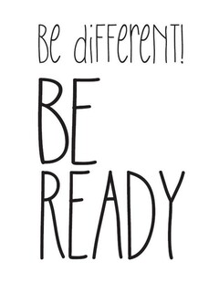be different! BE READY