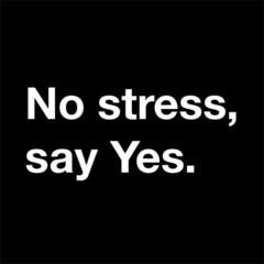 No stress, say Yes.