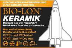 2-FACHE KERAMIK-VERSIEGELUNG 2-PLY CERAMIC COATING BIO-LON KERAMIK Bekannt aus der Raumfahrt Well-known from the astronautics Hart und hitzebeständig Durable and heat-resistant PTFE- und PFOA-frei PTFE- and PFOA-free