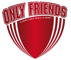 ONLY FRIENDS je bent goed zoals je bent!