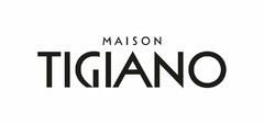 MAISON TIGIANO