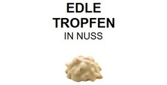 EDLE TROPFEN IN NUSS