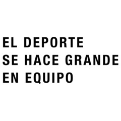 EL DEPORTE SE HACE GRANDE EN EQUIPO