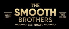 WITH LOVE / THE SMOOTH BROTHERS / EST. MMXVI /  WE CREATE
