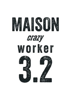 MAISON crazy worker 3.2