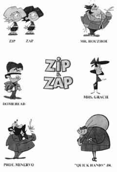 ZIP & ZAP ZIP ZAP MR. HOUZHOE DOMEHEAD MRS. GRACIE PROF. MINERVO "QUICK HANDS" JR.