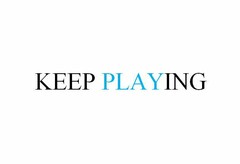 KEEP PLAYING