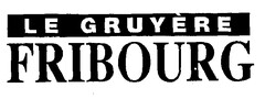 LE GRUYÈRE FRIBOURG