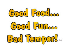 Good Food... Good Fun... Bad Temper!