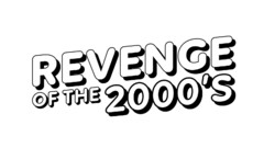 REVENGE OF THE 2000'S