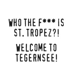 WHO THE F*** IS ST. TROPEZ?! WELCOME TO TEGERNSEE!