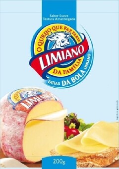 LIMIANO
O QUEIJO QUE FAZ PARTE DA FAMÍLIA
Sabor suave textura amanteigada
FATIAS DA BOLA LIMIANO
200g