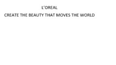 L'OREAL CREATE THE BEAUTY THAT MOVES THE WORLD