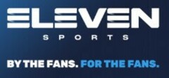 ELEVEN SPORTS BY THE FANS. FOR THE FANS.