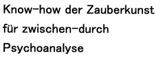 Know-how der Zauberkunst
für zwischen-durch
Psychoanalyse