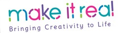 make it real Bringing Creativity to Life