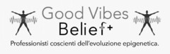 GOOD VIBES BELIEF + PROFESSIONISTI COSCIENTI DELL'EVOLUZIONE EPIGENETICA