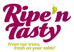 Ripe'n Tasty From our trees, fresh on your table!