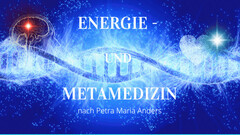 ENERGIE- UND METAMEDIZIN nach Petra Maria Anders