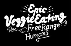 EPIC VEGGIE EATING FOR FREE RANGE HUMANS