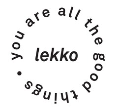 LEKKO YOU ARE ALL THE GOOD THINGS