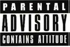 PARENTAL ADVISORY CONTAINS ATTITUDE