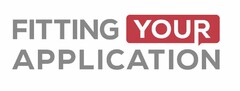 FITTING YOUR APPLICATION