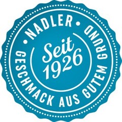 NADLER GESCHMACK AUS GUTEM GRUND Seit 1926