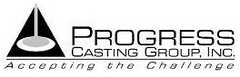 PROGRESS CASTING GROUP, INC. Accepting the Challenge