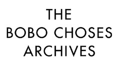 THE BOBO CHOSES ARCHIVES