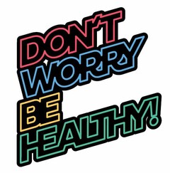 DON'T WORRY BE HEALTHY