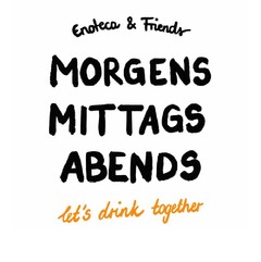 Enoteca & Friends MORGENS MITTAGS ABENDS let's drink together