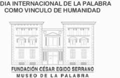 DIA INTERNACIONAL DE LA PALABRA COMO VINCULO DE HUMANIDAD FUNDACION CESAR EGIDO SERRANO MUSEO DE LA PALABRA