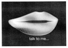 talk to me...