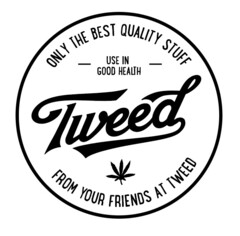 FROM YOUR FRIENDS AT TWEED ONLY THE BEST QUALITY STUFF USE IN GOOD HEALTH