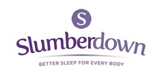 S Slumberdown BETTER SLEEP FOR EVERY BODY