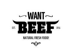 WANT BEEF NATURAL FRESH FOOD! EST. 2016