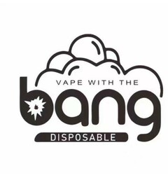 VAPE WITH THE bang DISPOSABLE