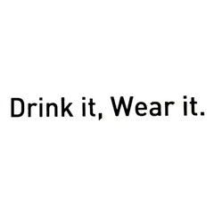 Drink it, Wear it