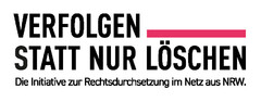 Verfolgen statt nur Löschen - Die Initiative zur Rechtsdurchsetzung im Netz aus NRW.