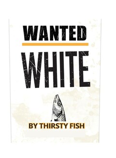 WANTED WHITE BY THIRSTY FISH