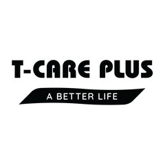 T-CARE PLUS A BETTER LIFE