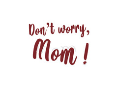 Don`t worry Mom!