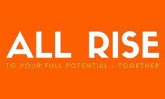 ALL RISE TO YOUR FULL POTENTIAL - TOGETHER