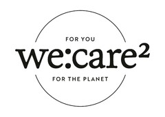 we:care2 FOR YOU FOR THE PLANET