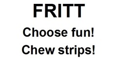 FRITT Choose fun! Chew strips!