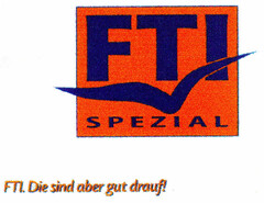 FTI SPEZIAL FTI. Die sind aber gut drauf!