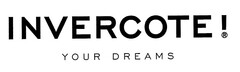 INVERCOTE! YOUR DREAMS