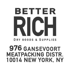 BETTER RICH DRY GOODS & SUPPLIES 976 GANSEVOORT MEATPACKING DISTR. 10014 NEW YORK, NY