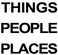 THINGS PEOPLE PLACES